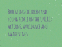 Educating children and young people on the UNCRC: Actions, avoidance and awakenings