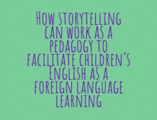 How storytelling can work as a pedagogy to facilitate children’s English as a foreign language learning