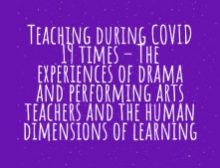 Teaching during COVID 19 times – The experiences of drama and performing arts teachers and the human dimensions of learning